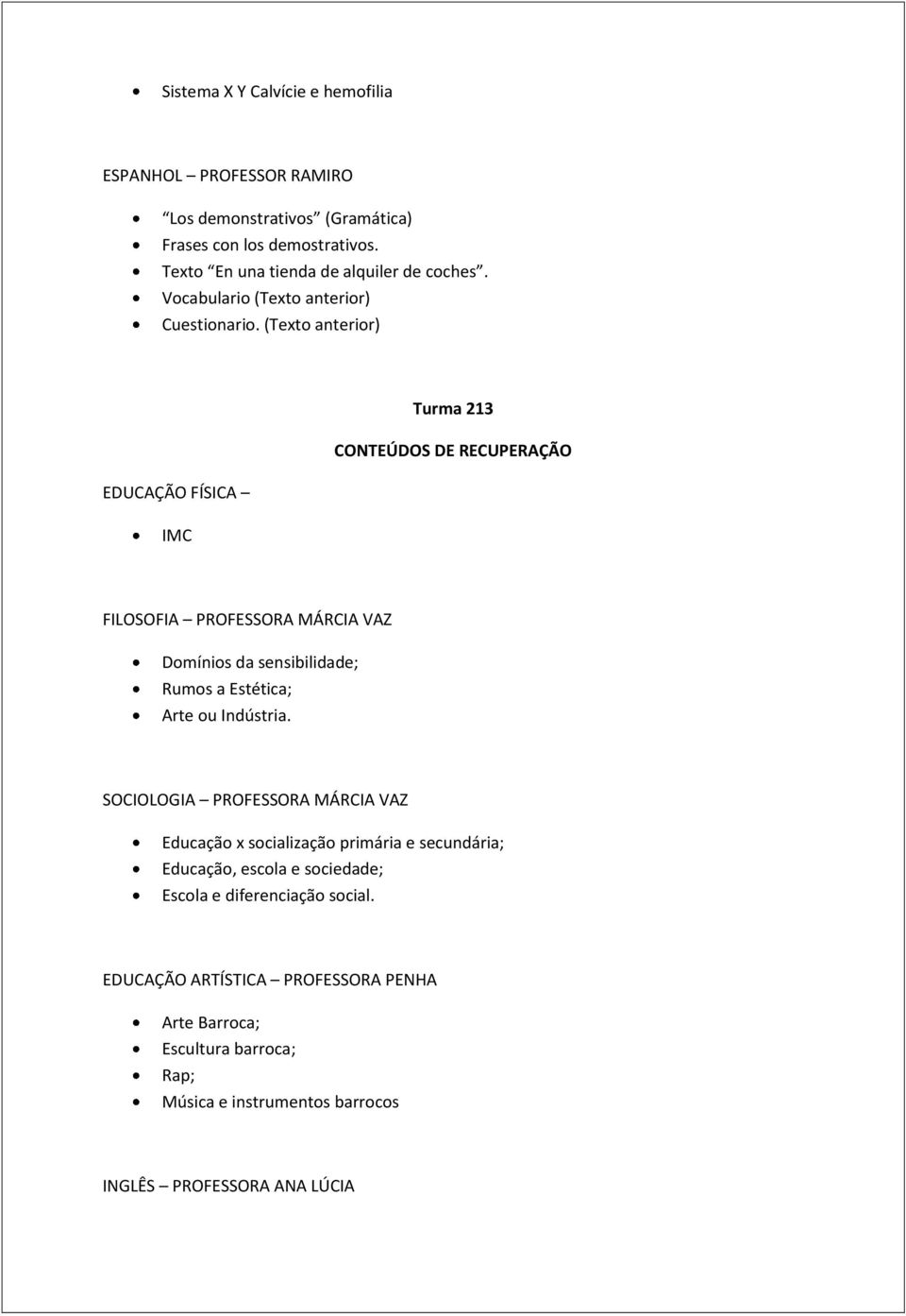 (Texto anterior) Turma 213 CONTEÚDOS DE RECUPERAÇÃO EDUCAÇÃO FÍSICA IMC FILOSOFIA PROFESSORA MÁRCIA VAZ Domínios da sensibilidade; Rumos a Estética; Arte ou