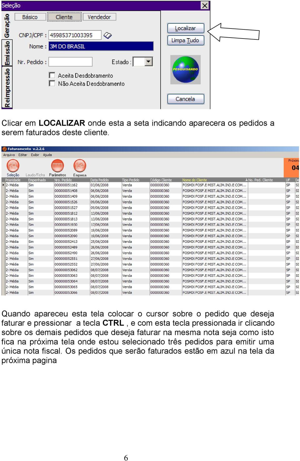 pressionada ir clicando sobre os demais pedidos que deseja faturar na mesma nota seja como isto fica na próxima tela