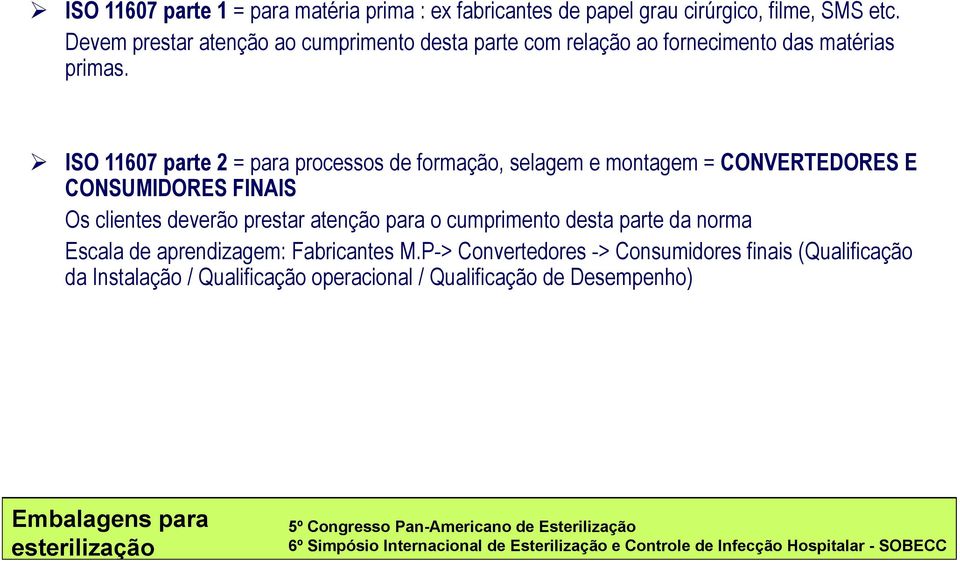 ISO 11607 parte 2 = para processos de formação, selagem e montagem = CONVERTEDORES E CONSUMIDORES FINAIS Os clientes deverão prestar