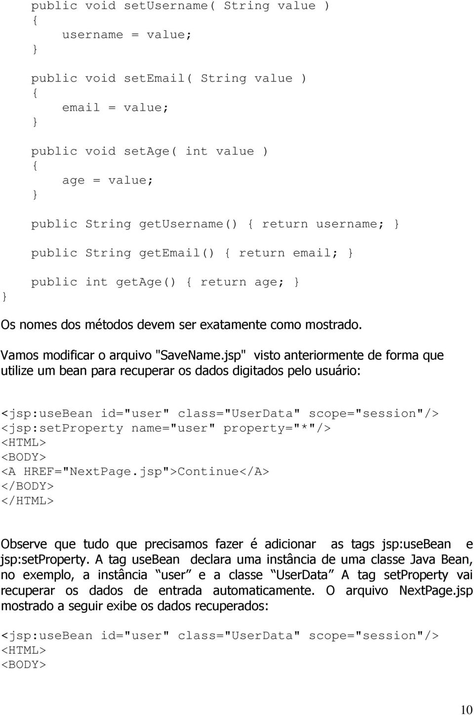 jsp" visto anteriormente de forma que utilize um bean para recuperar os dados digitados pelo usuário: <jsp:usebean id="user" class="userdata" scope="session"/> <jsp:setproperty name="user"