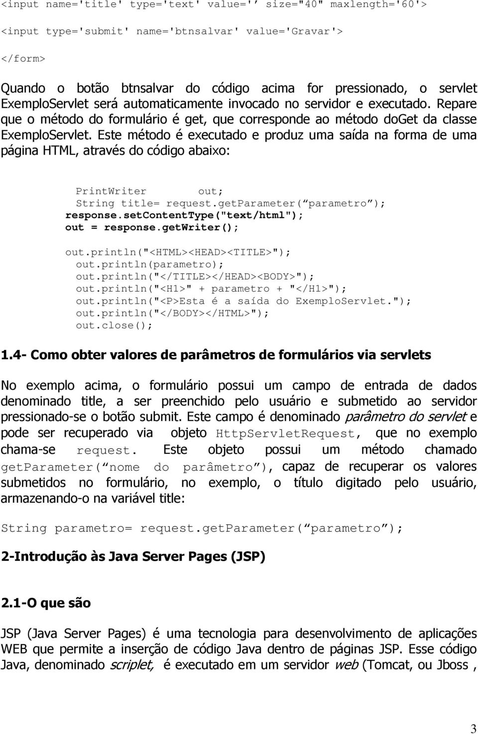 Este método é executado e produz uma saída na forma de uma página HTML, através do código abaixo: PrintWriter out; String title= request.getparameter( parametro ); response.