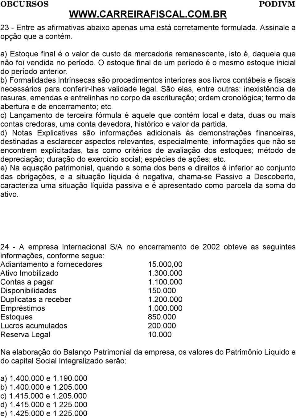 b) Formalidades Intrínsecas são procedimentos interiores aos livros contábeis e fiscais necessários para conferir-lhes validade legal.