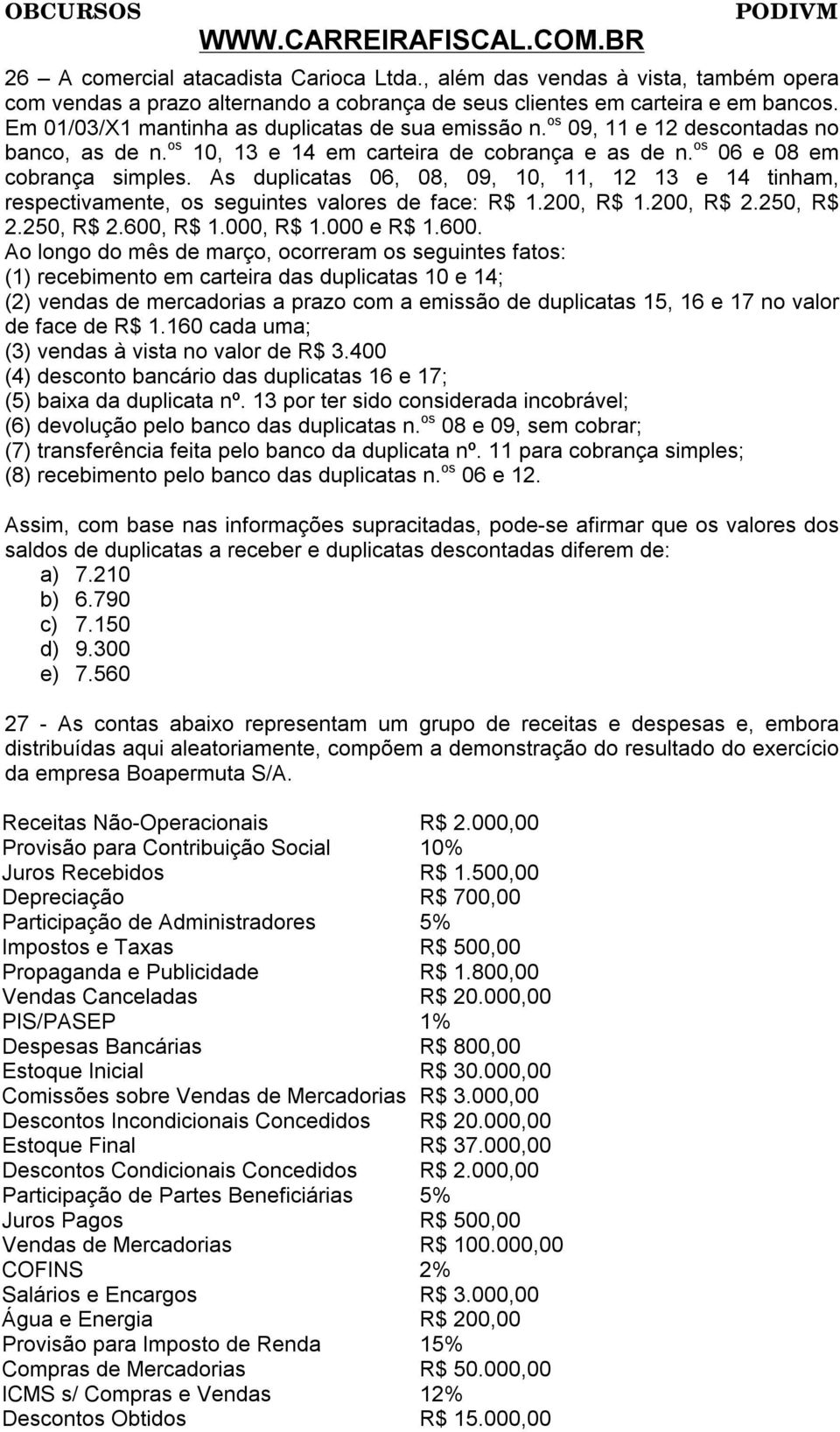 As duplicatas 06, 08, 09, 10, 11, 12 13 e 14 tinham, respectivamente, os seguintes valores de face: R$ 1.200, R$ 1.200, R$ 2.250, R$ 2.250, R$ 2.600,