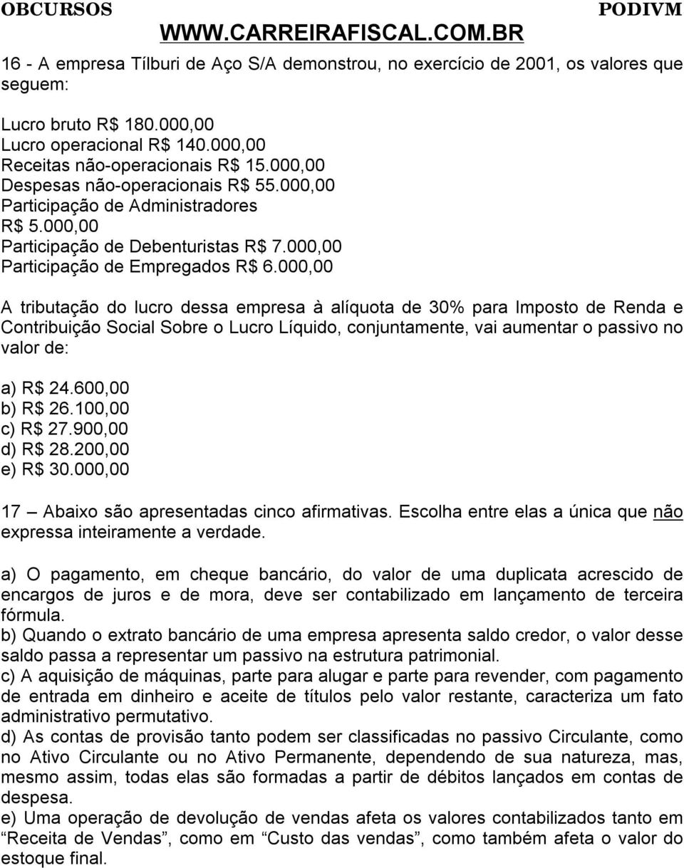 000,00 A tributação do lucro dessa empresa à alíquota de 30% para Imposto de Renda e Contribuição Social Sobre o Lucro Líquido, conjuntamente, vai aumentar o passivo no valor de: a) R$ 24.