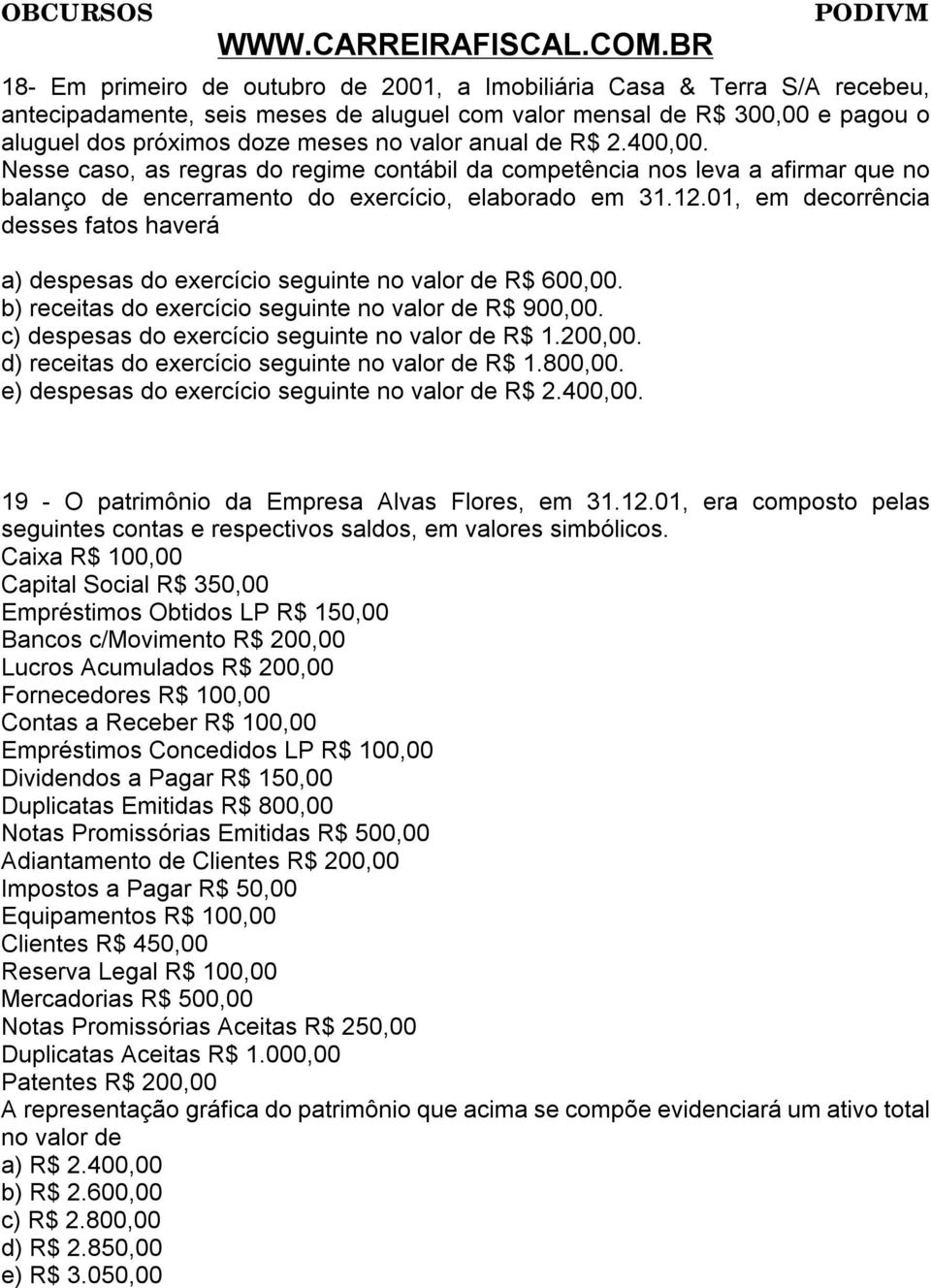 01, em decorrência desses fatos haverá a) despesas do exercício seguinte no valor de R$ 600,00. b) receitas do exercício seguinte no valor de R$ 900,00.