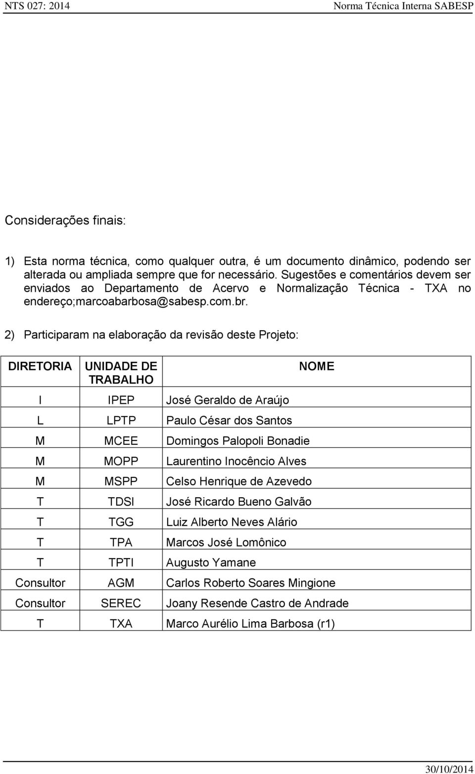 2) Participaram na elaboração da revisão deste Projeto: DIRETORIA UNIDADE DE TRABALHO I IPEP José Geraldo de Araújo L LPTP Paulo César dos Santos M MCEE Domingos Palopoli Bonadie M MOPP Laurentino