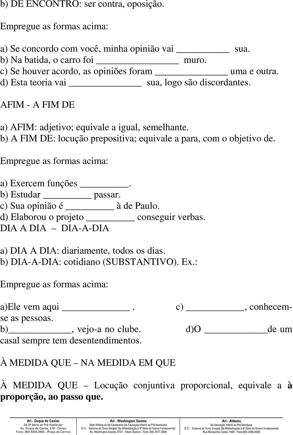 Empregue as formas acima: a) Exercem funções. b) Estudar passar. c) Sua opinião é à de Paulo. d) Elaborou o projeto conseguir verbas. DIA A DIA DIA-A-DIA a) DIA A DIA: diariamente, todos os dias.