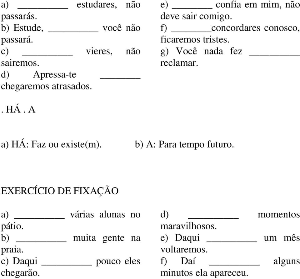 A a) HÁ: Faz ou existe(m). b) A: Para tempo futuro. EXERCÍCIO DE FIXAÇÃO a) várias alunas no pátio.