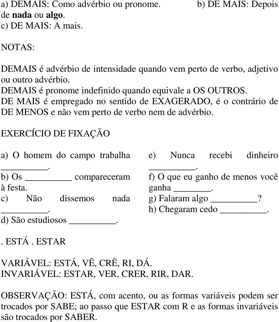 EXERCÍCIO DE FIXAÇÃO a) O homem do campo trabalha. b) Os compareceram à festa. c) Não dissemos nada. d) São estudiosos. e) Nunca recebi dinheiro. f) O que eu ganho de menos você ganha.