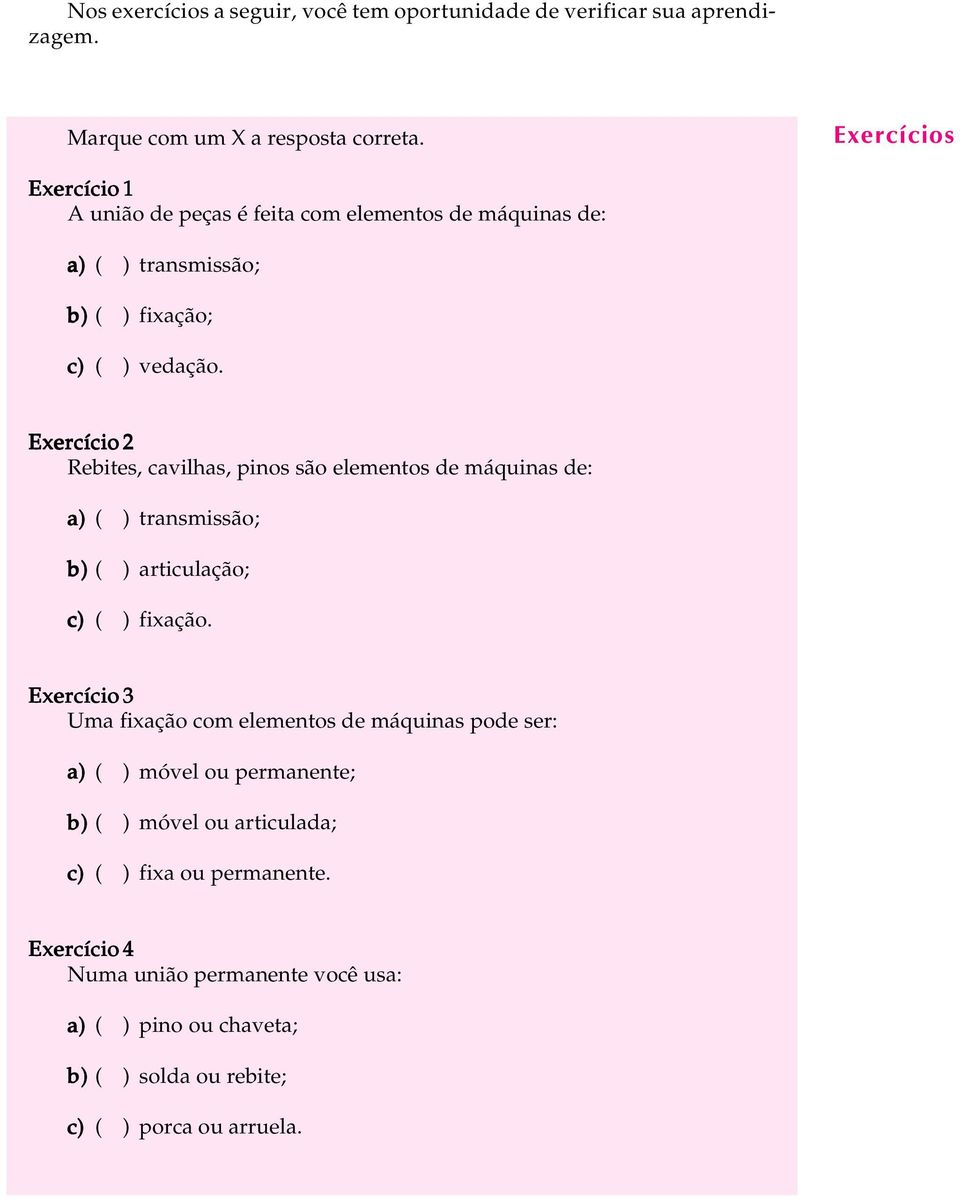 Exercício 2 Rebites, cavilhas, pinos são elementos de máquinas de: a) ( ) transmissão; b) ( ) articulação; c) ( ) fixação.