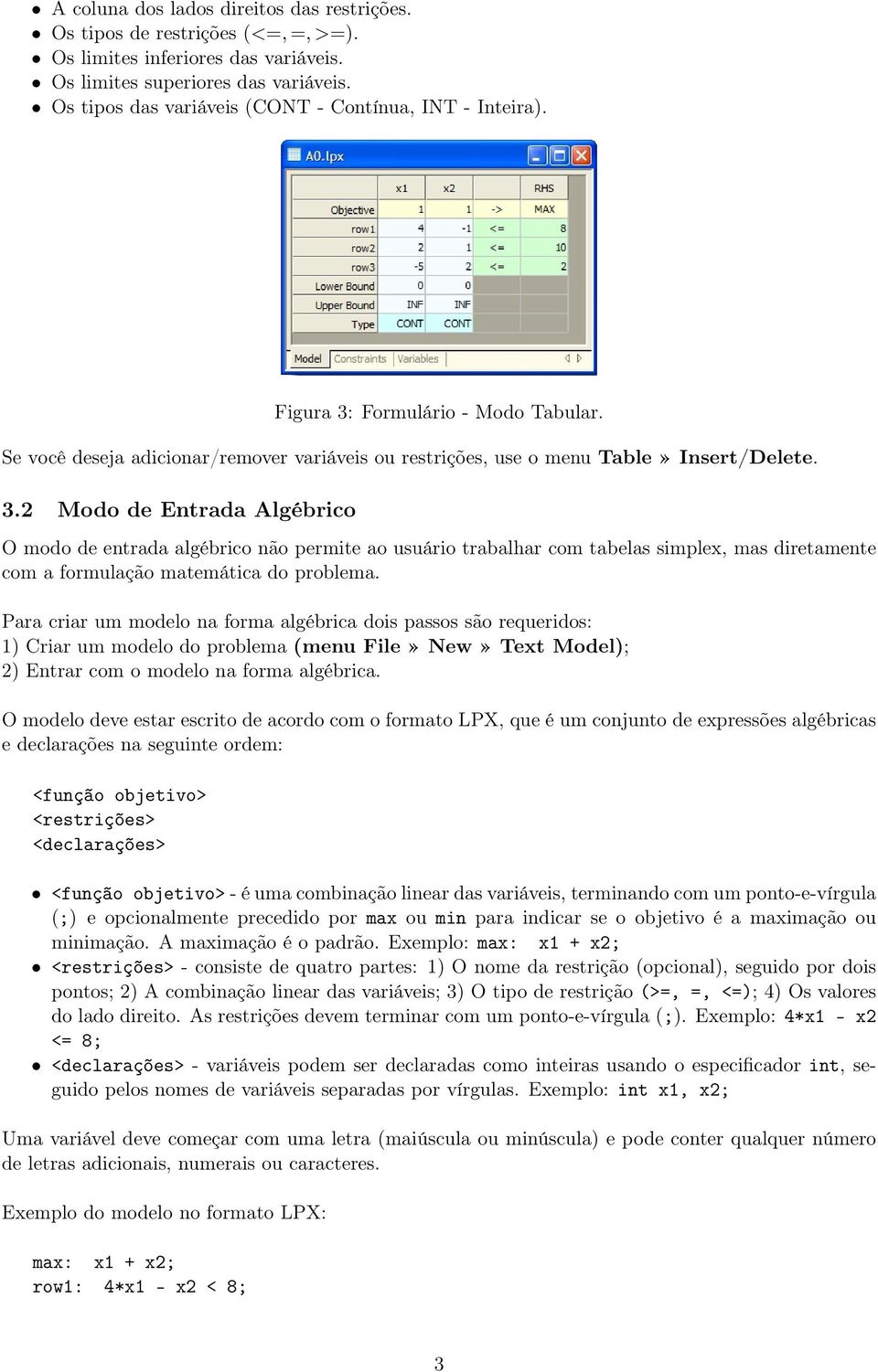 Formulário - Modo Tabular. Se você deseja adicionar/remover variáveis ou restrições, use o menu Table» Insert/Delete. 3.