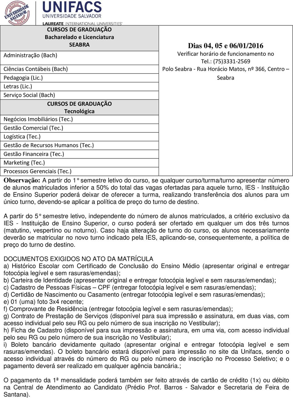 inferior a 50% do total das vagas ofertadas para aquele turno, IES - Instituição de Ensino Superior poderá deixar de oferecer a turma, realizando transferência dos alunos para um único turno,