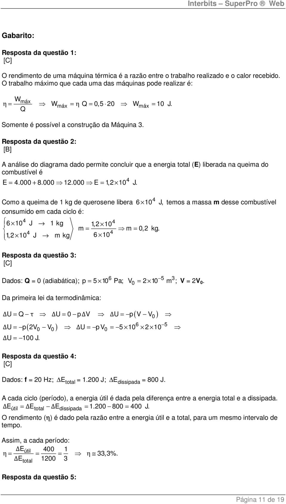 Resposta da questão 2: [B] A análise do diagrama dado permite concluir que a energia total (E) liberada na queima do combustível é 4 E = 4.000 + 8.000 12.000 E = 1,2 10 J.