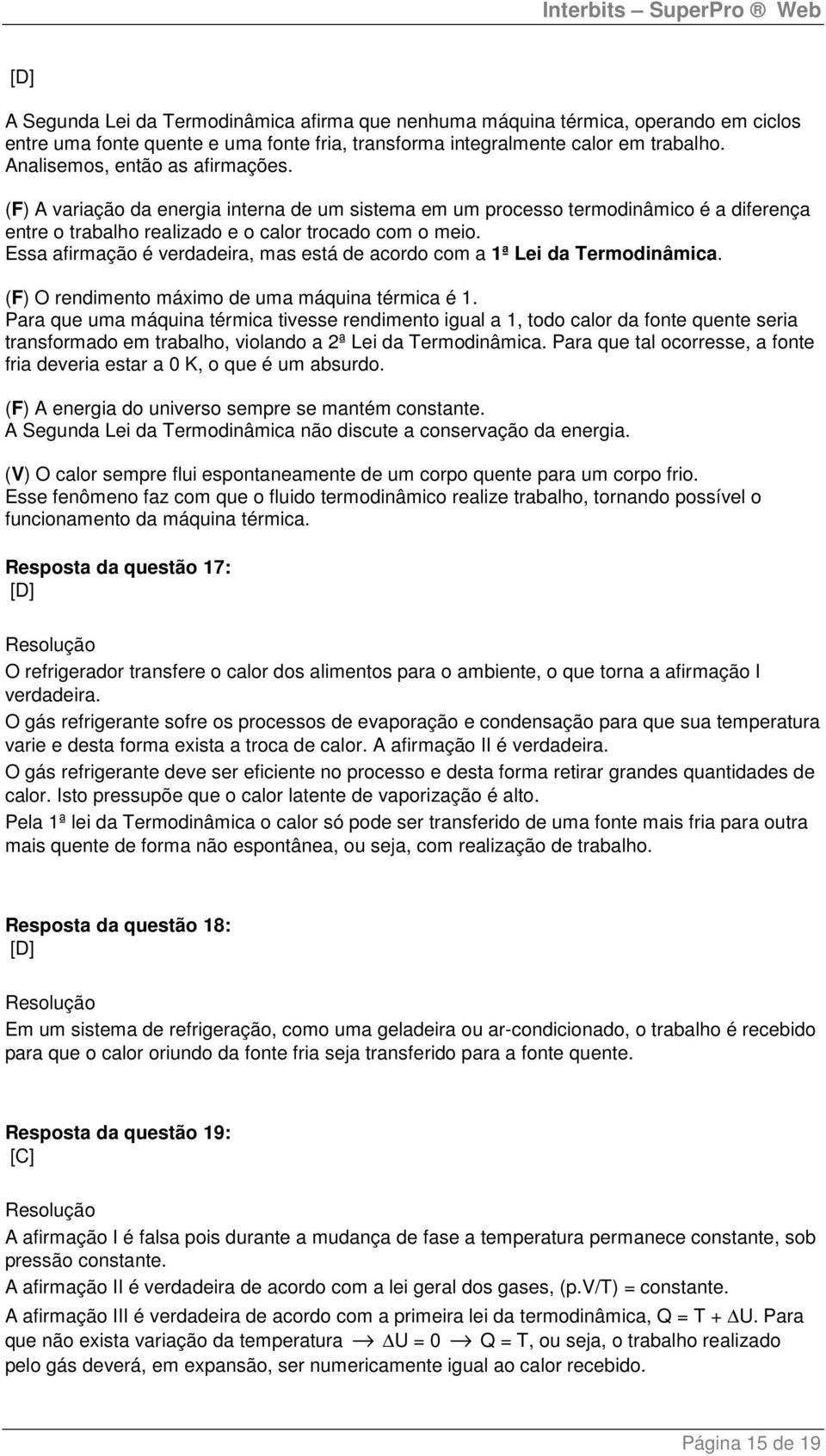 Essa afirmação é verdadeira, mas está de acordo com a 1ª Lei da Termodinâmica. (F) O rendimento máximo de uma máquina térmica é 1.