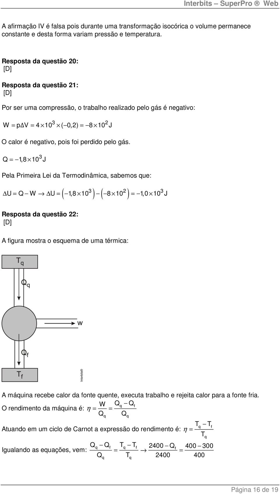3 Q = 1,8 10 J Pela Primeira Lei da Termodinâmica, sabemos que: ( ) ( ) 3 2 3 U = Q W U = 1,8 10 8 10 = 1,0 10 J Resposta da questão 22: A figura mostra o esquema de uma térmica: A máquina recebe