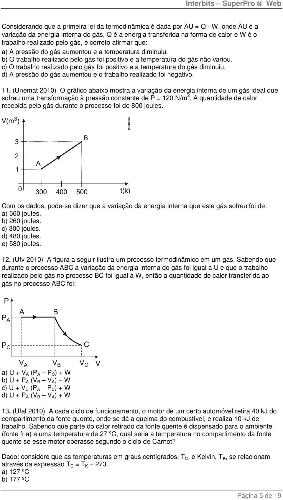 c) O trabalho realizado pelo gás foi positivo e a temperatura do gás diminuiu. d) A pressão do gás aumentou e o trabalho realizado foi negativo. 11.