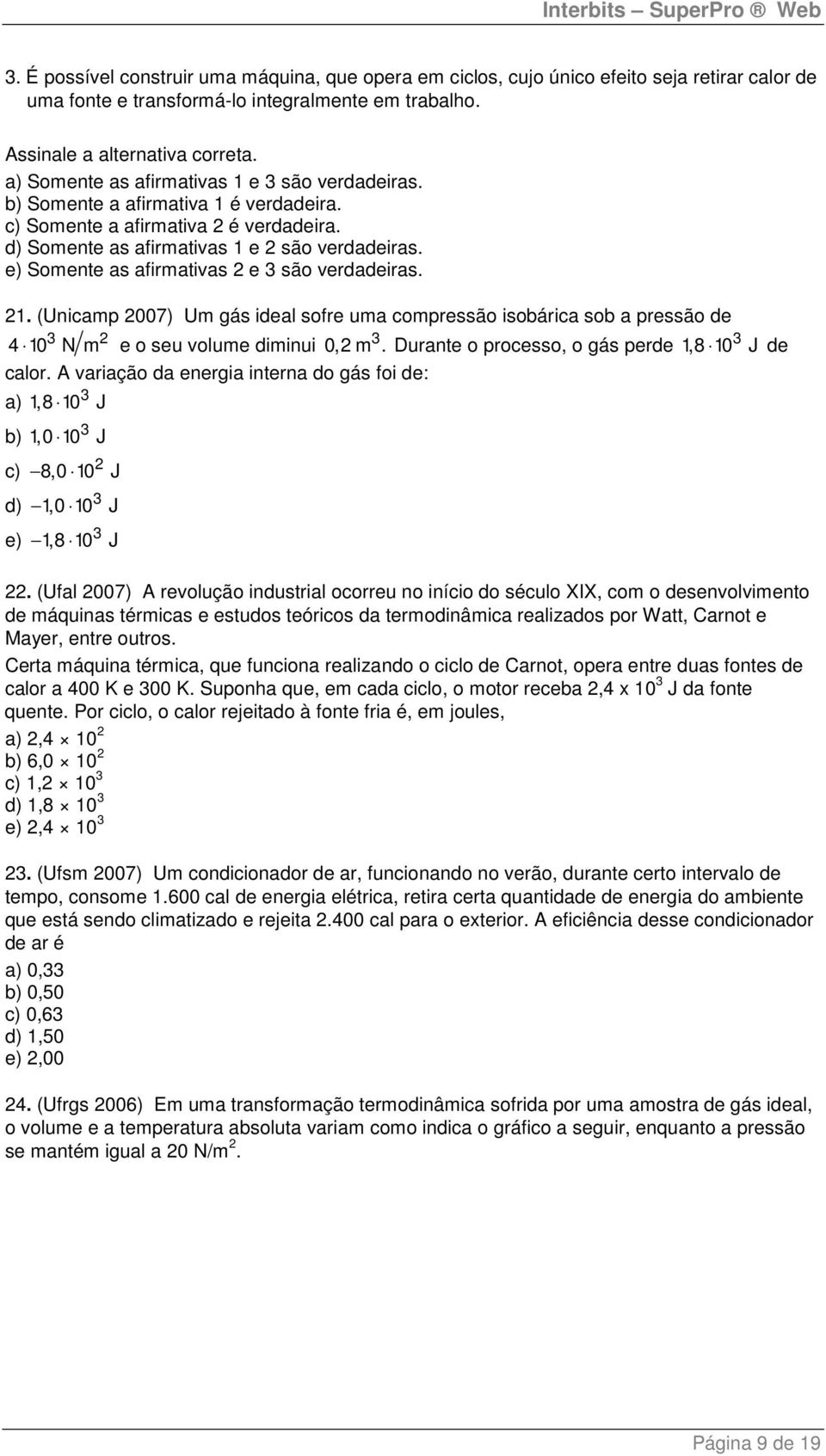 e) Somente as afirmativas 2 e 3 são verdadeiras. 21. (Unicamp 2007) Um gás ideal sofre uma compressão isobárica sob a pressão de 3 2 3 3 4 10 N m e o seu volume diminui 0,2 m.