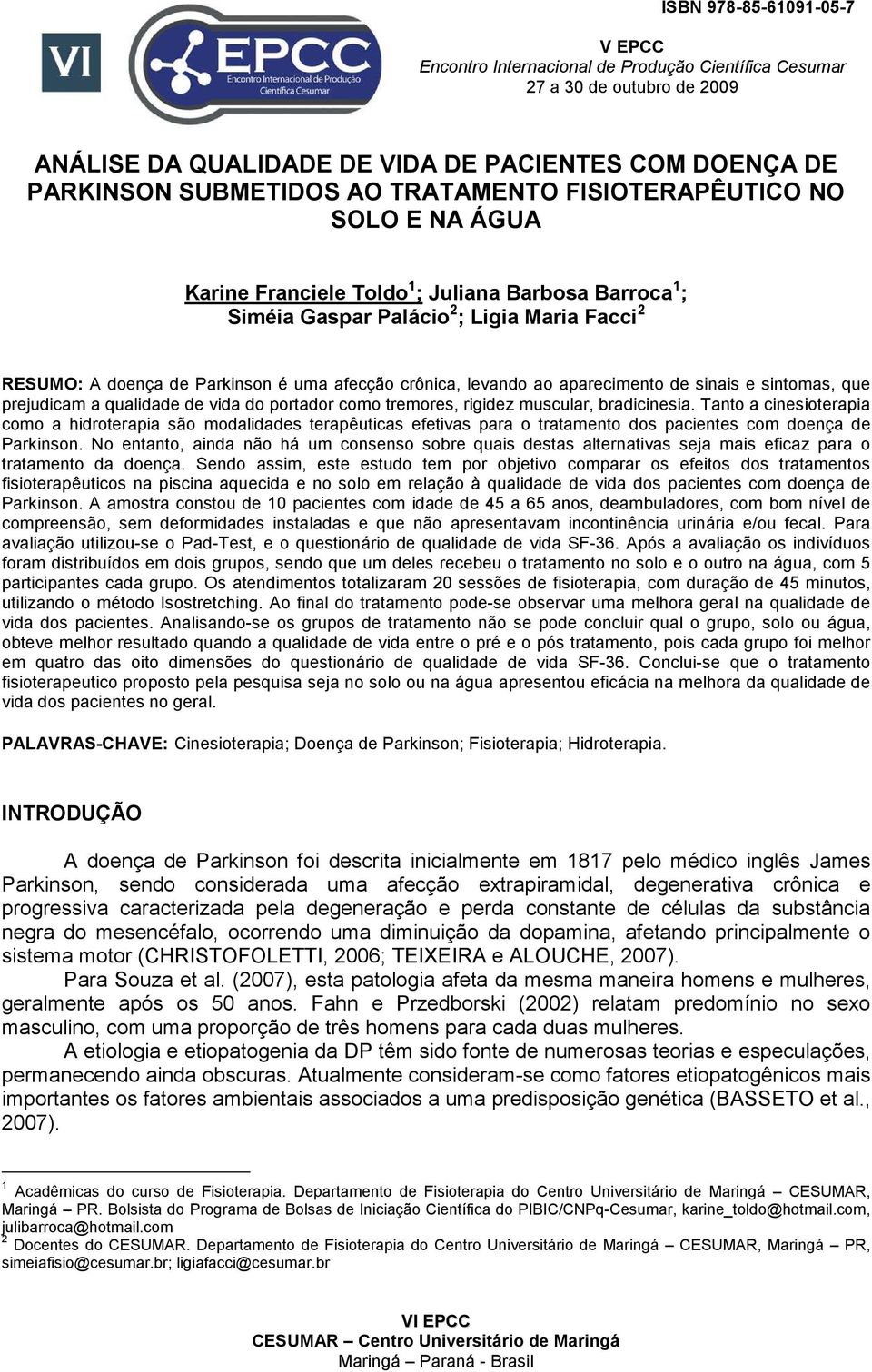 levando ao aparecimento de sinais e sintomas, que prejudicam a qualidade de vida do portador como tremores, rigidez muscular, bradicinesia.