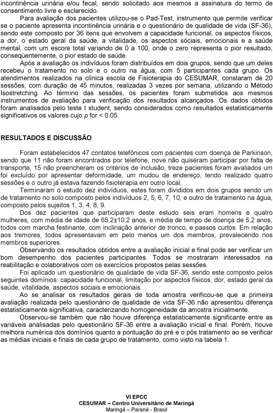 composto por 36 itens que envolvem a capacidade funcional, os aspectos físicos, a dor, o estado geral da saúde, a vitalidade, os aspectos sóciais, emocionais e a saúde mental, com um escore total