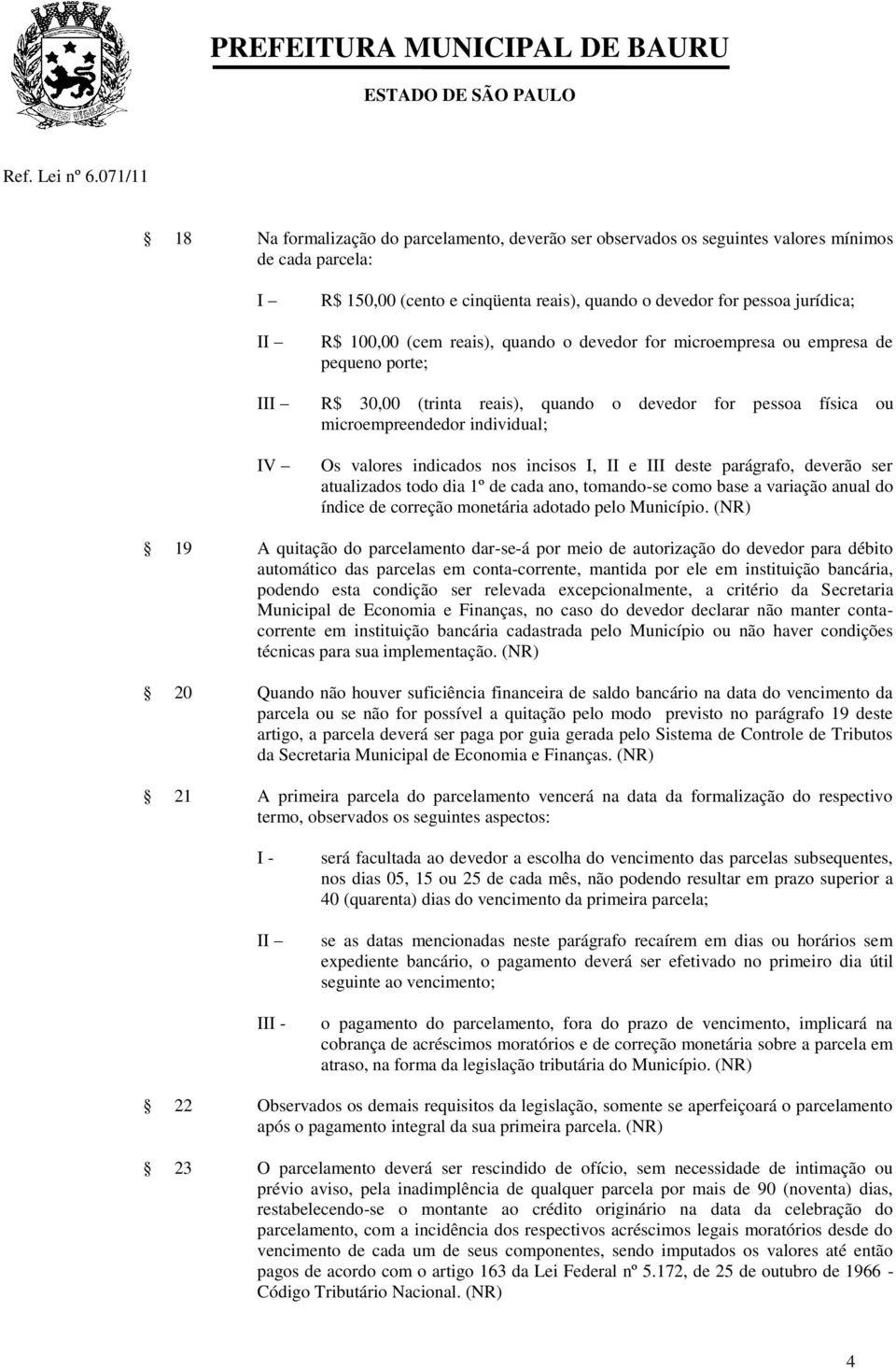 I, II e III deste parágrafo, deverão ser atualizados todo dia 1º de cada ano, tomando-se como base a variação anual do índice de correção monetária adotado pelo Município.