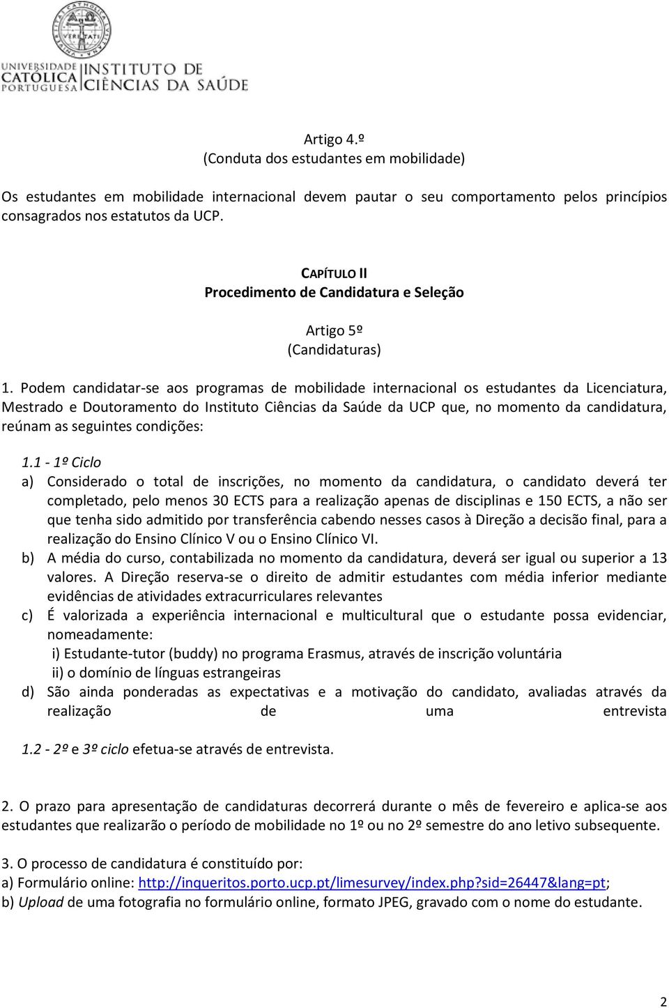 Podem candidatar-se aos programas de mobilidade internacional os estudantes da Licenciatura, Mestrado e Doutoramento do Instituto Ciências da Saúde da UCP que, no momento da candidatura, reúnam as