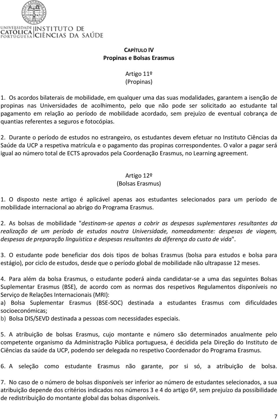 em relação ao período de mobilidade acordado, sem prejuízo de eventual cobrança de quantias referentes a seguros e fotocópias. 2.