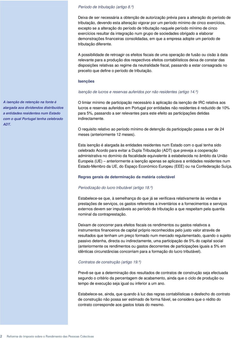 do período de tributação naquele período mínimo de cinco exercícios resultar da integração num grupo de sociedades obrigado a elaborar demonstrações financeiras consolidadas, em que a empresa adopte