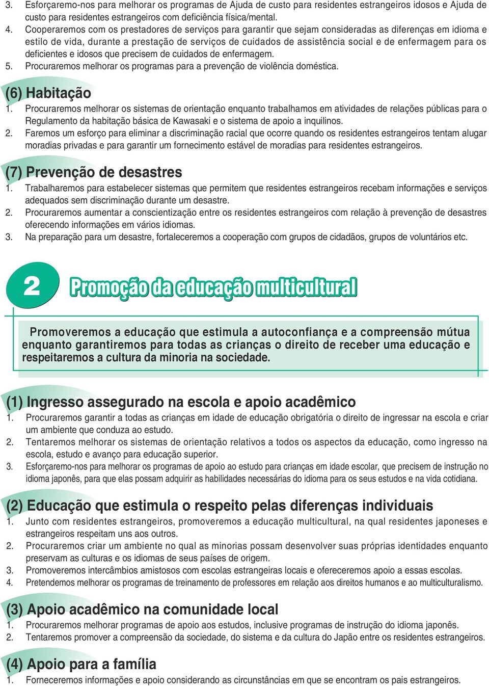 enfermagem para os deficientes e idosos que precisem de cuidados de enfermagem. 5. Procuraremos melhorar os programas para a prevenção de violência doméstica. (6) Habitação 1.