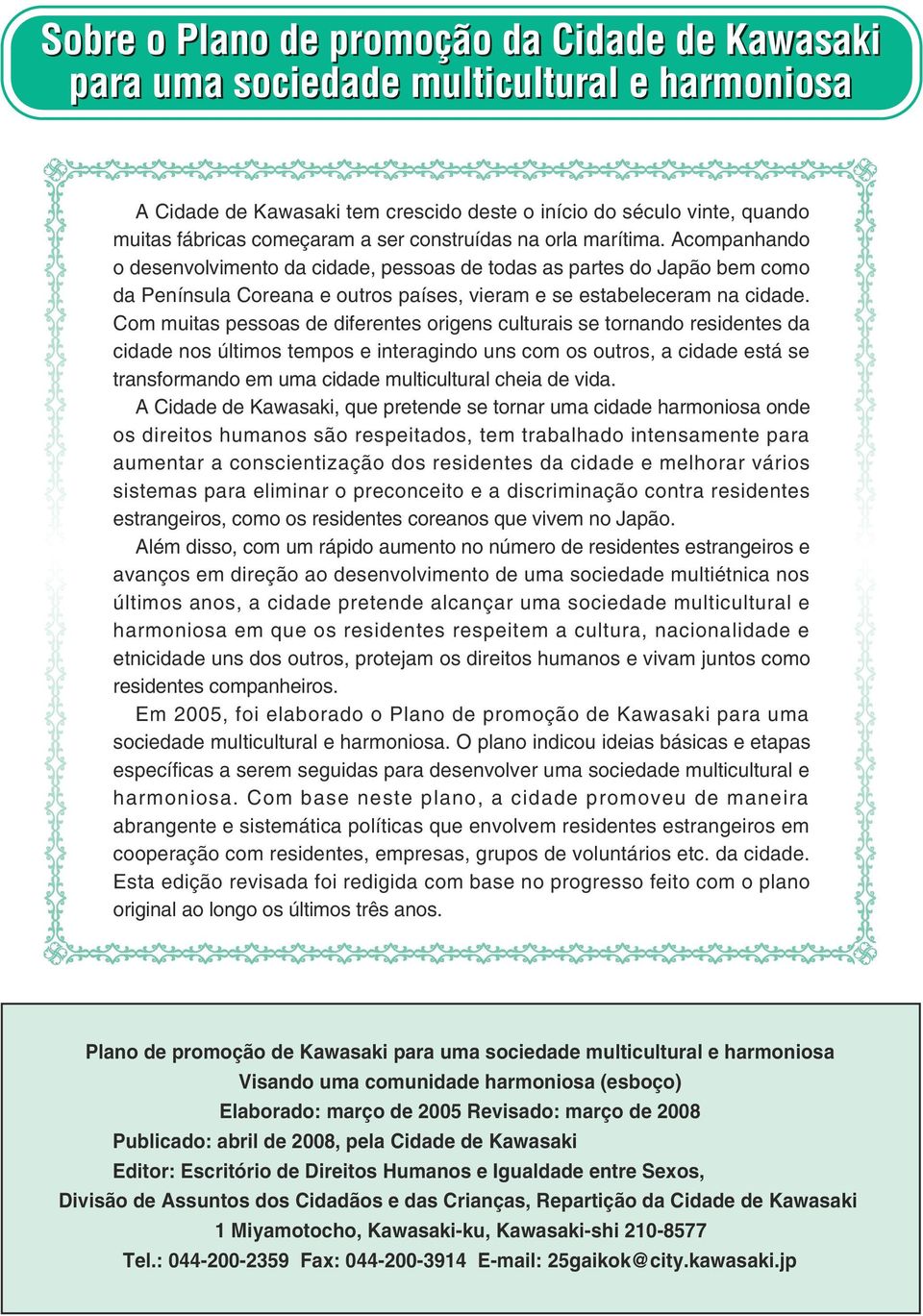 Com muitas pessoas de diferentes origens culturais se tornando residentes da cidade nos últimos tempos e interagindo uns com os outros, a cidade está se transformando em uma cidade multicultural