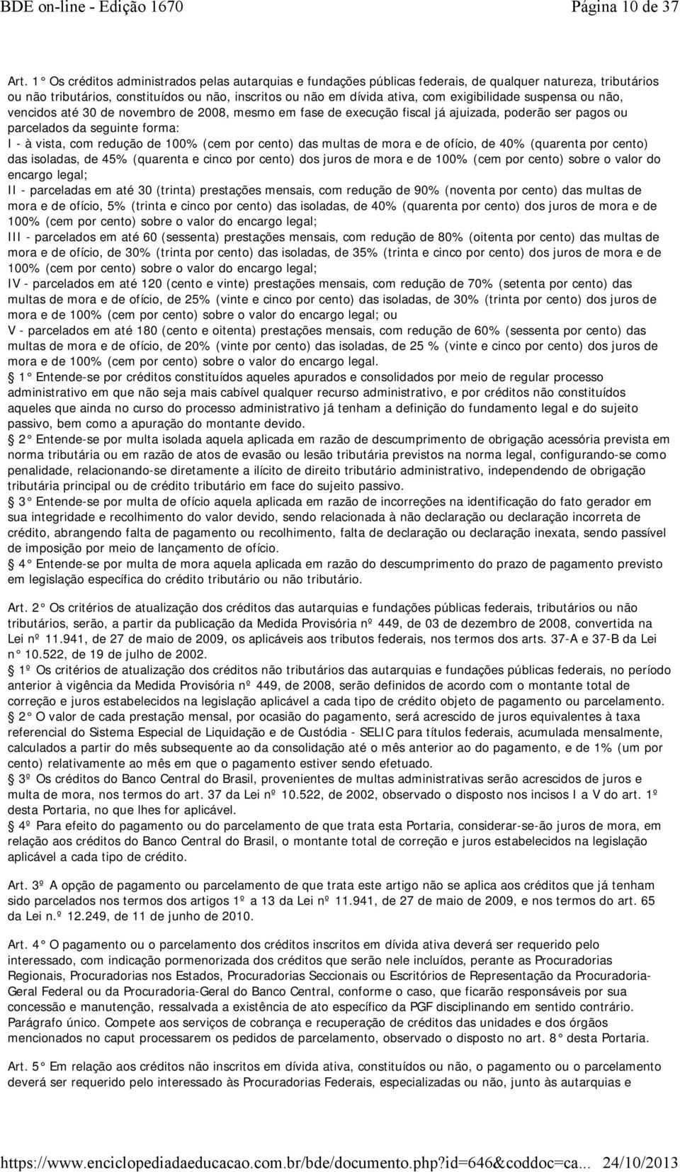 exigibilidade suspensa ou não, vencidos até 30 de novembro de 2008, mesmo em fase de execução fiscal já ajuizada, poderão ser pagos ou parcelados da seguinte forma: I - à vista, com redução de 100%