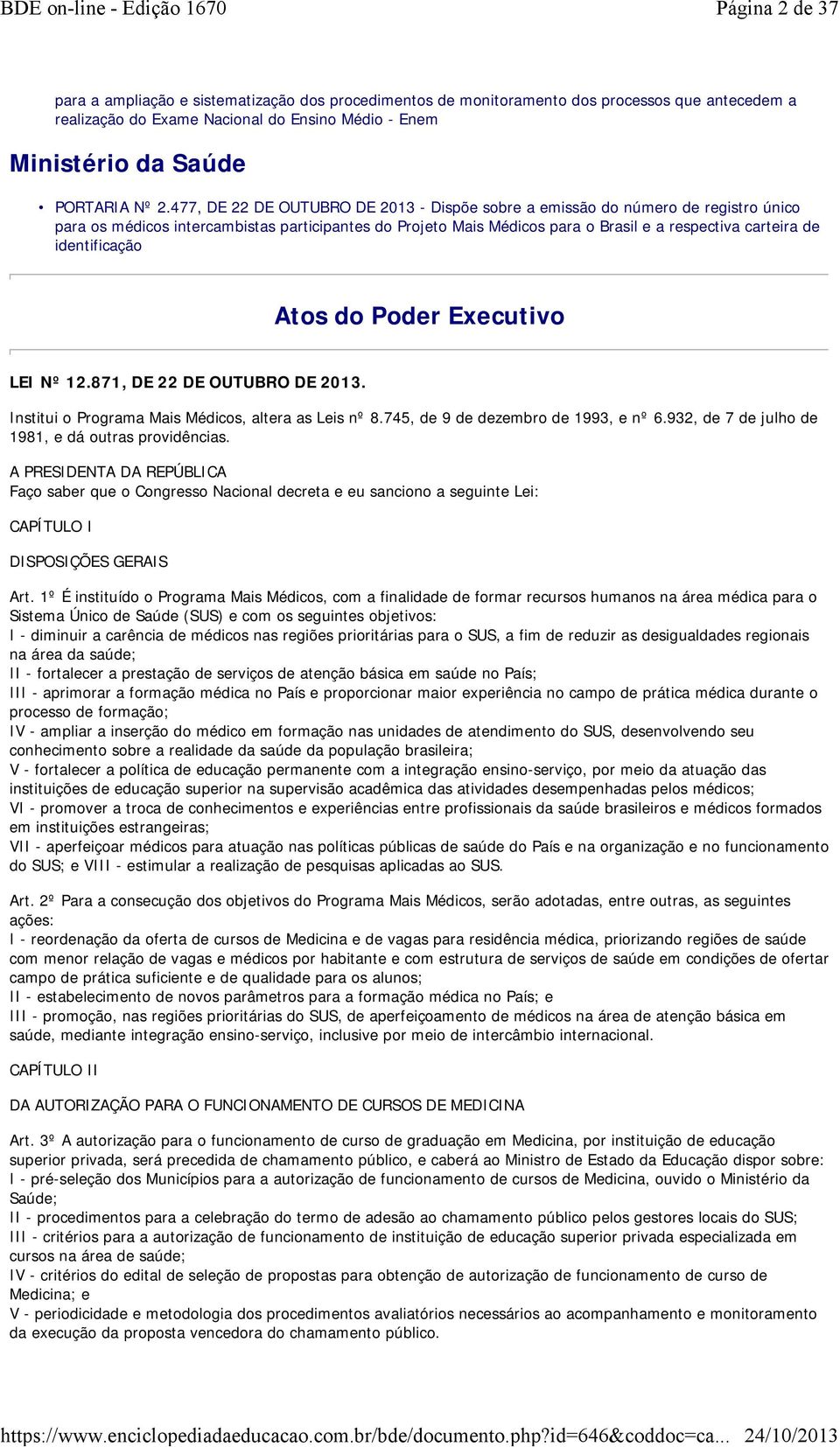 identificação Atos do Poder Executivo LEI Nº 12.871, DE 22 DE OUTUBRO DE 2013. Institui o Programa Mais Médicos, altera as Leis nº 8.745, de 9 de dezembro de 1993, e nº 6.