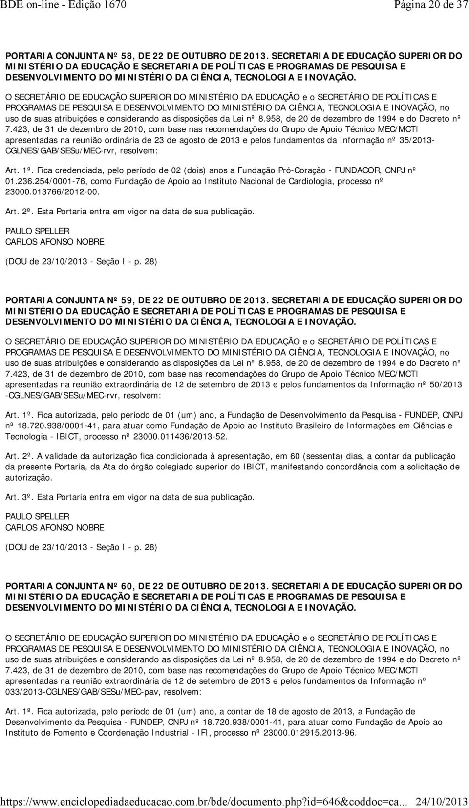 Fica credenciada, pelo período de 02 (dois) anos a Fundação Pró-Coração - FUNDACOR, CNPJ nº 01.236.254/0001-76, como Fundação de Apoio ao Instituto Nacional de Cardiologia, processo nº 23000.