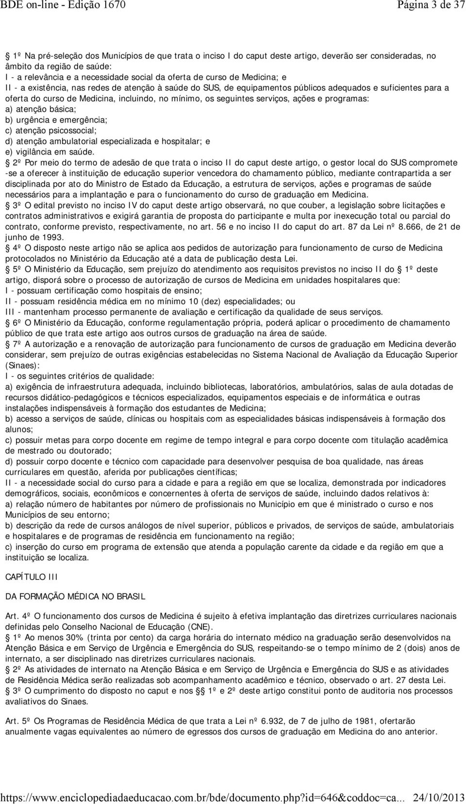 seguintes serviços, ações e programas: a) atenção básica; b) urgência e emergência; c) atenção psicossocial; d) atenção ambulatorial especializada e hospitalar; e e) vigilância em saúde.