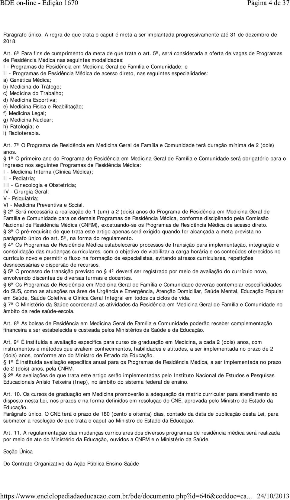 Residência Médica de acesso direto, nas seguintes especialidades: a) Genética Médica; b) Medicina do Tráfego; c) Medicina do Trabalho; d) Medicina Esportiva; e) Medicina Física e Reabilitação; f)