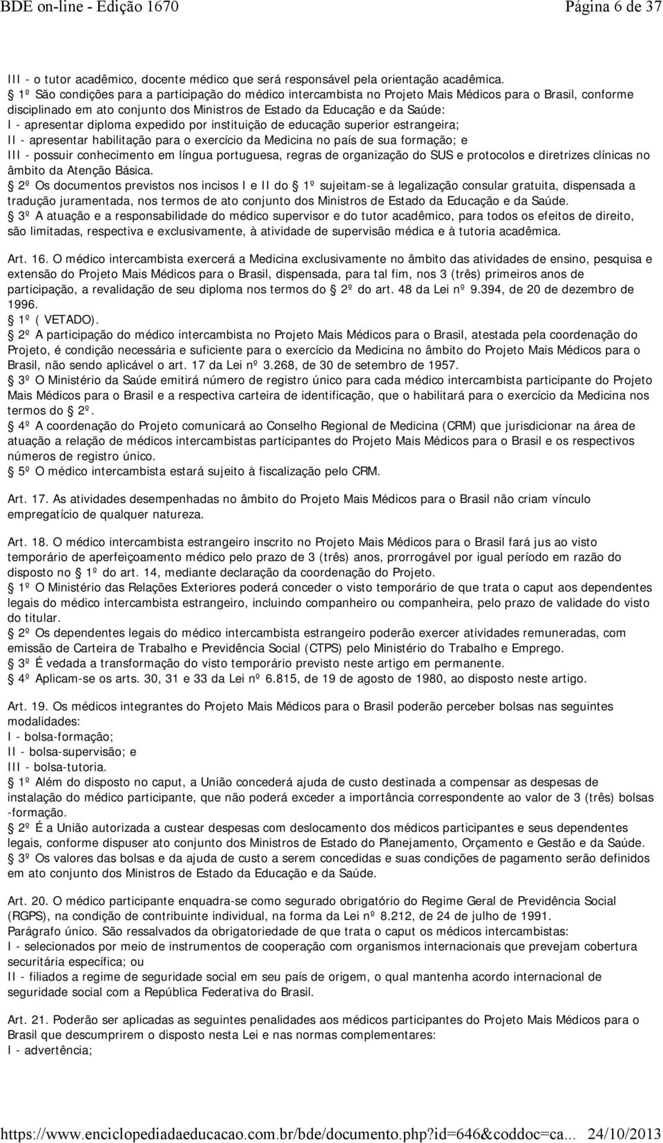 apresentar diploma expedido por instituição de educação superior estrangeira; II - apresentar habilitação para o exercício da Medicina no país de sua formação; e III - possuir conhecimento em língua