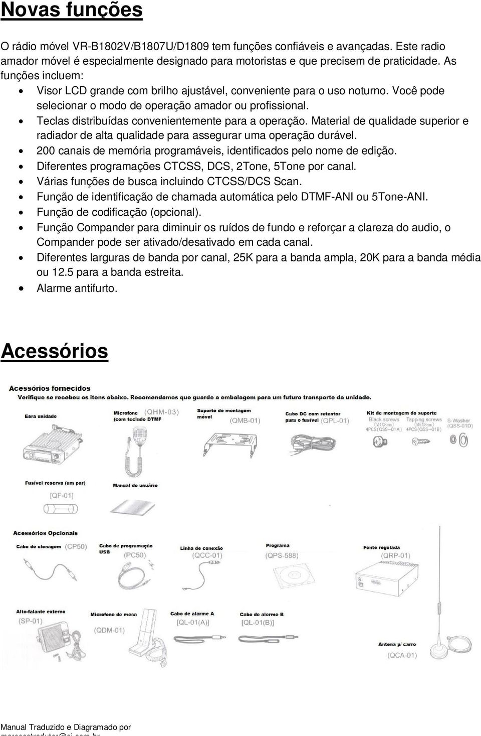 Teclas distribuídas convenientemente para a operação. Material de qualidade superior e radiador de alta qualidade para assegurar uma operação durável.