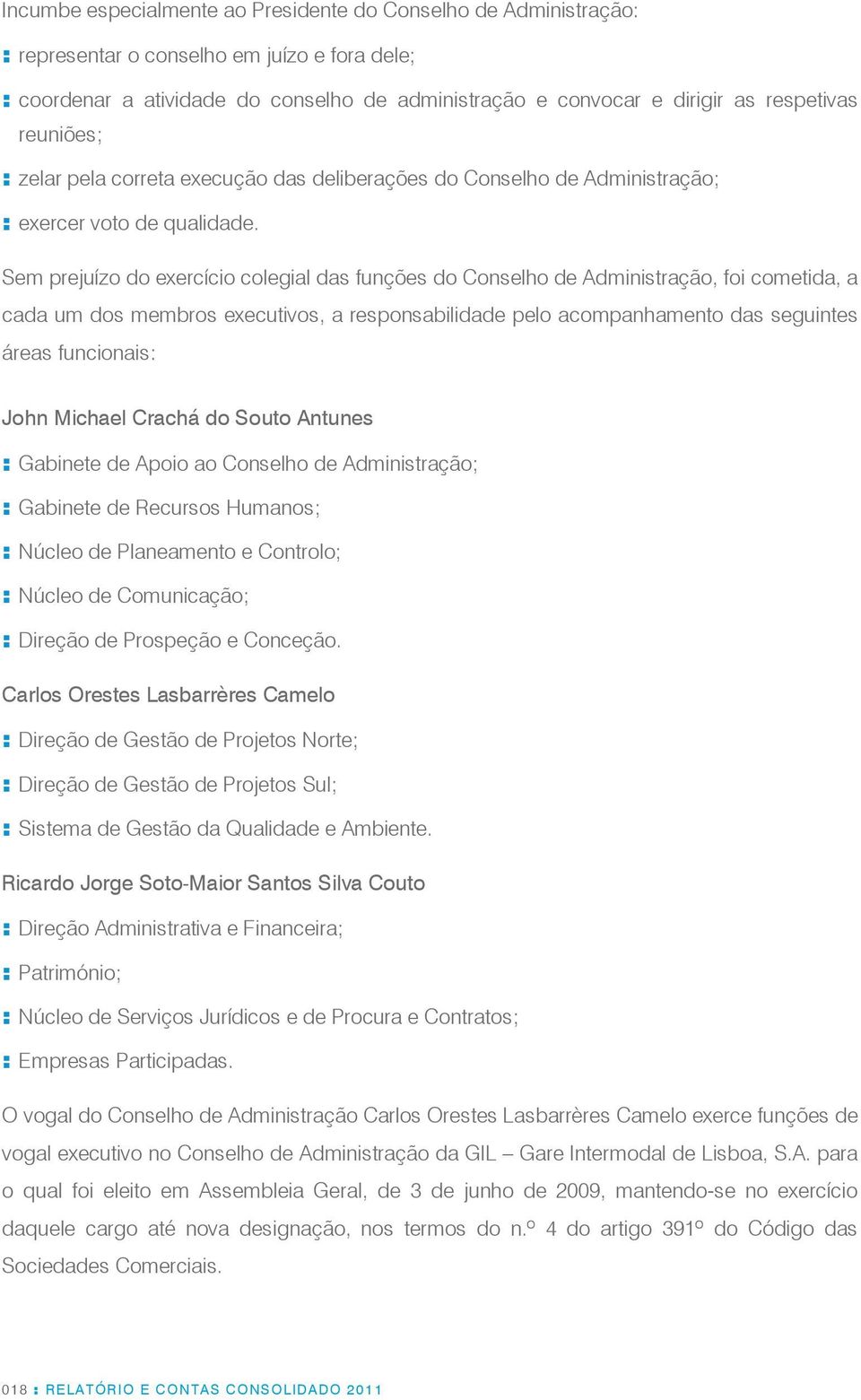 Sem prejuízo do exercício colegial das funções do Conselho de Administração, foi cometida, a cada um dos membros executivos, a responsabilidade pelo acompanhamento das seguintes áreas funcionais: