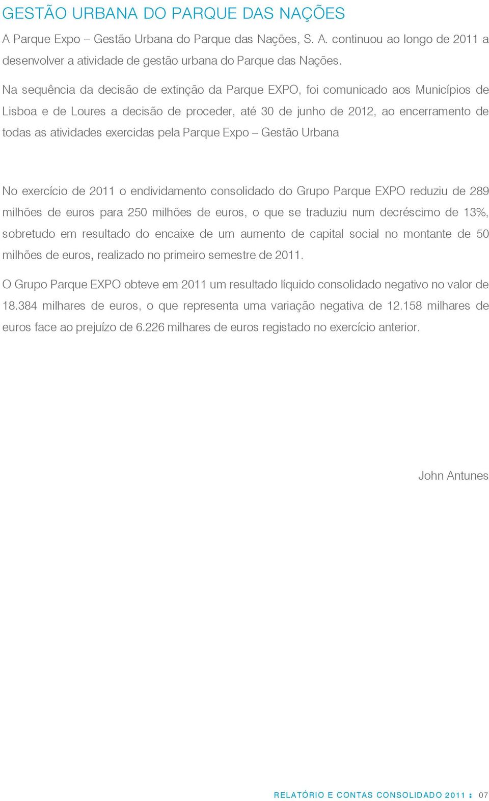 exercidas pela Parque Expo Gestão Urbana No exercício de 2011 o endividamento consolidado do Grupo Parque EXPO reduziu de 289 milhões de euros para 250 milhões de euros, o que se traduziu num