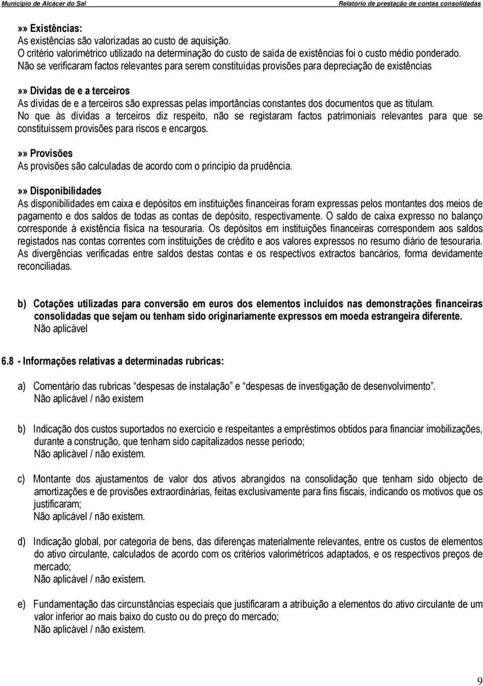 constantes dos documentos que as titulam. No que às dívidas a terceiros diz respeito, não se registaram factos patrimoniais relevantes para que se constituíssem provisões para riscos e encargos.