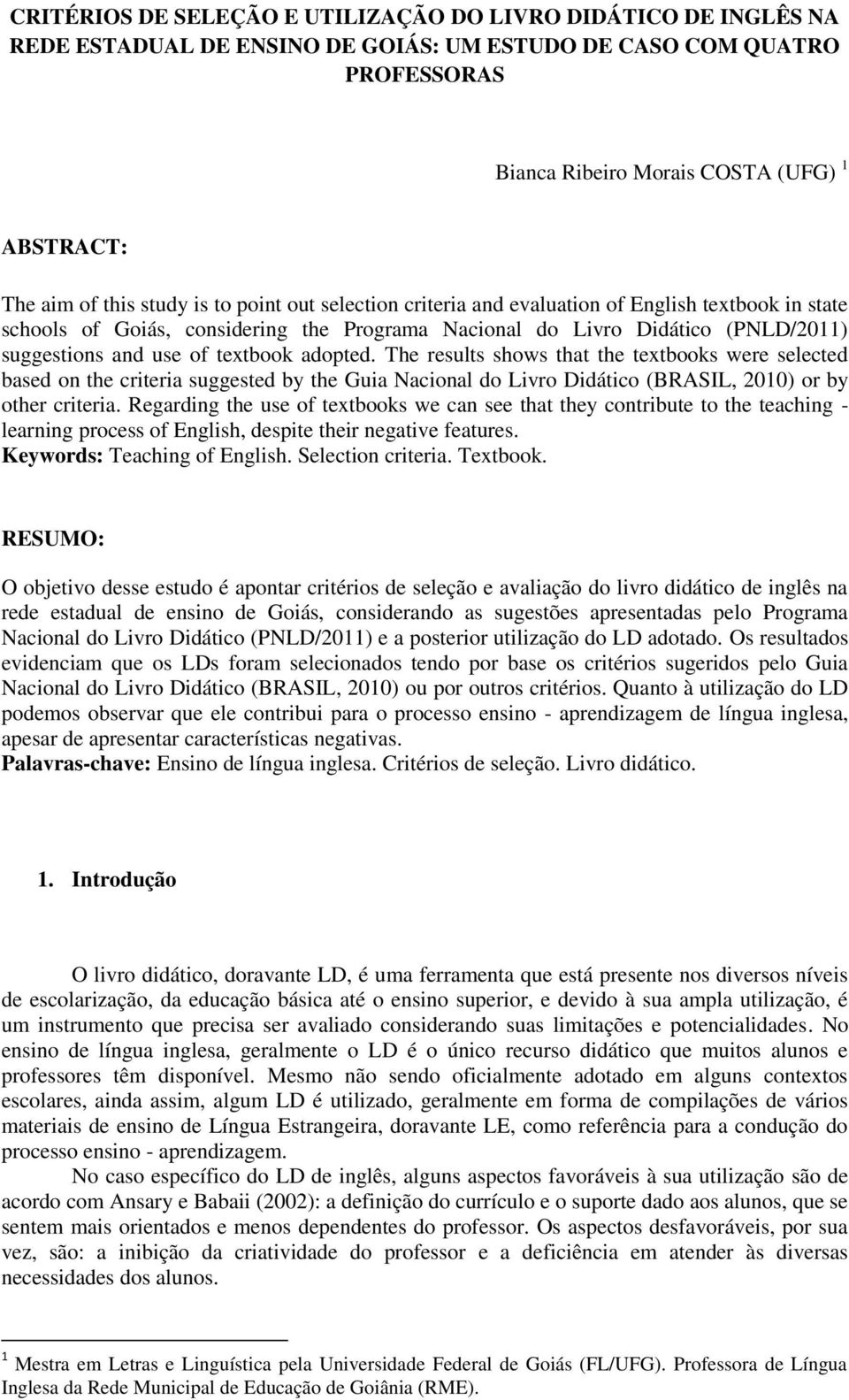 textbook adopted. The results shows that the textbooks were selected based on the criteria suggested by the Guia Nacional do Livro Didático (BRASIL, 2010) or by other criteria.