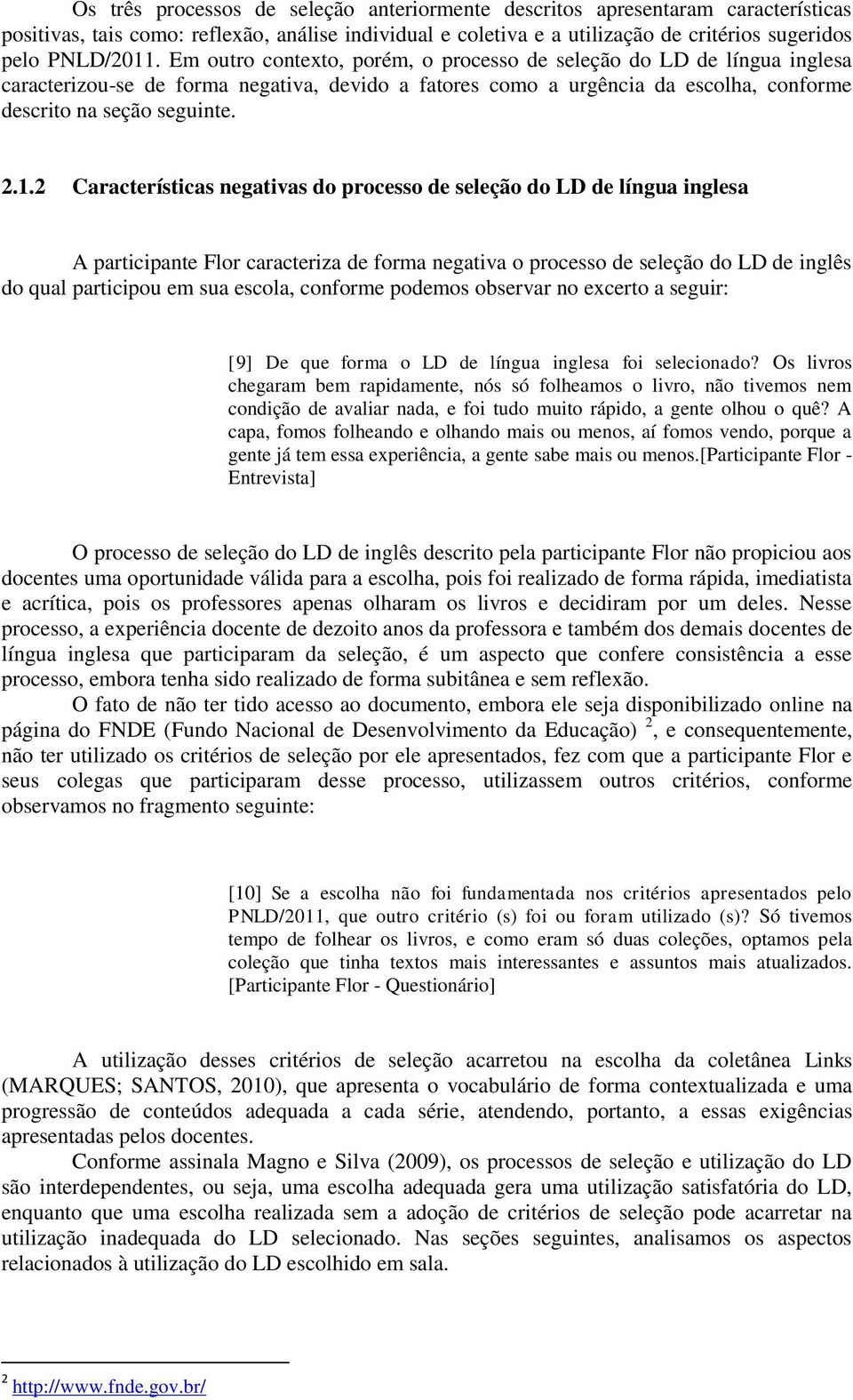 2 Características negativas do processo de seleção do LD de língua inglesa A participante Flor caracteriza de forma negativa o processo de seleção do LD de inglês do qual participou em sua escola,