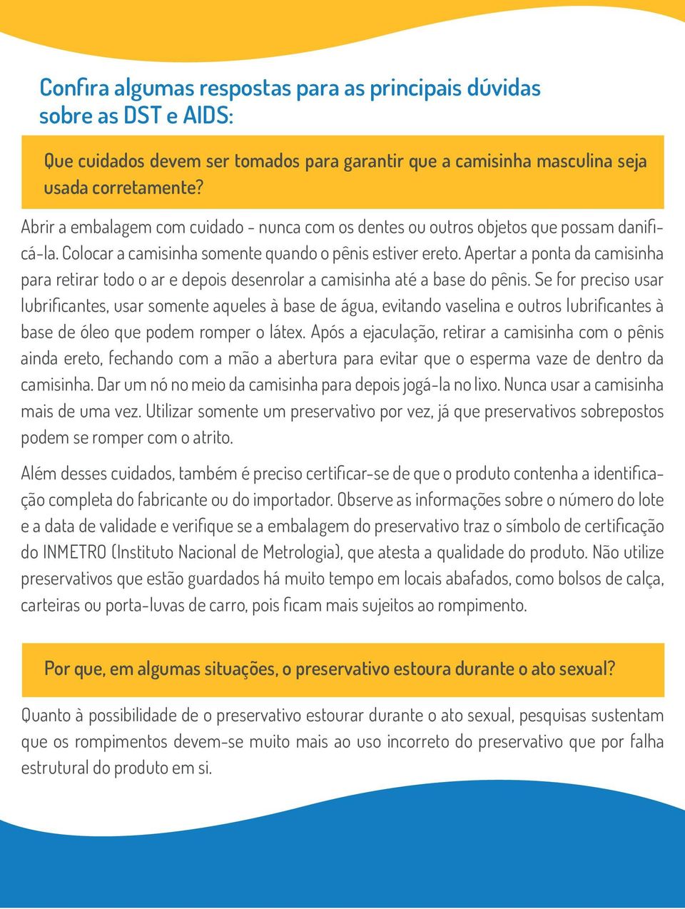 Apertar a ponta da camisinha para retirar todo o ar e depois desenrolar a camisinha até a base do pênis.