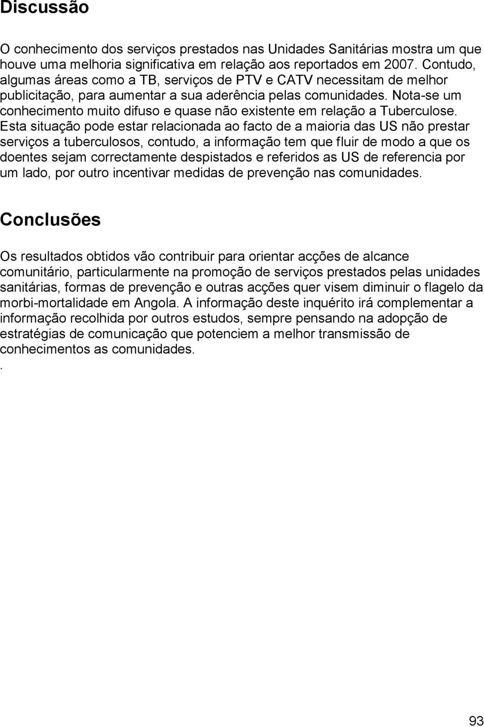 Nota-se um conhecimento muito difuso e quase não existente em relação a Tuberculose.