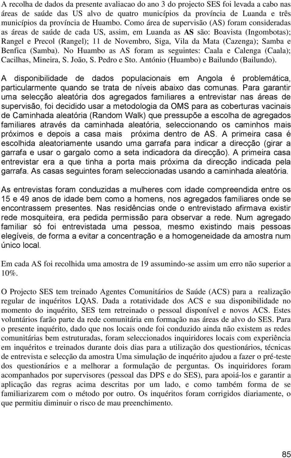 (Cazenga); Samba e Benfica (Samba). No Huambo as AS foram as seguintes: Caala e Calenga (Caala); Cacilhas, Mineira, S. João, S. Pedro e Sto. António (Huambo) e Bailundo (Bailundo).