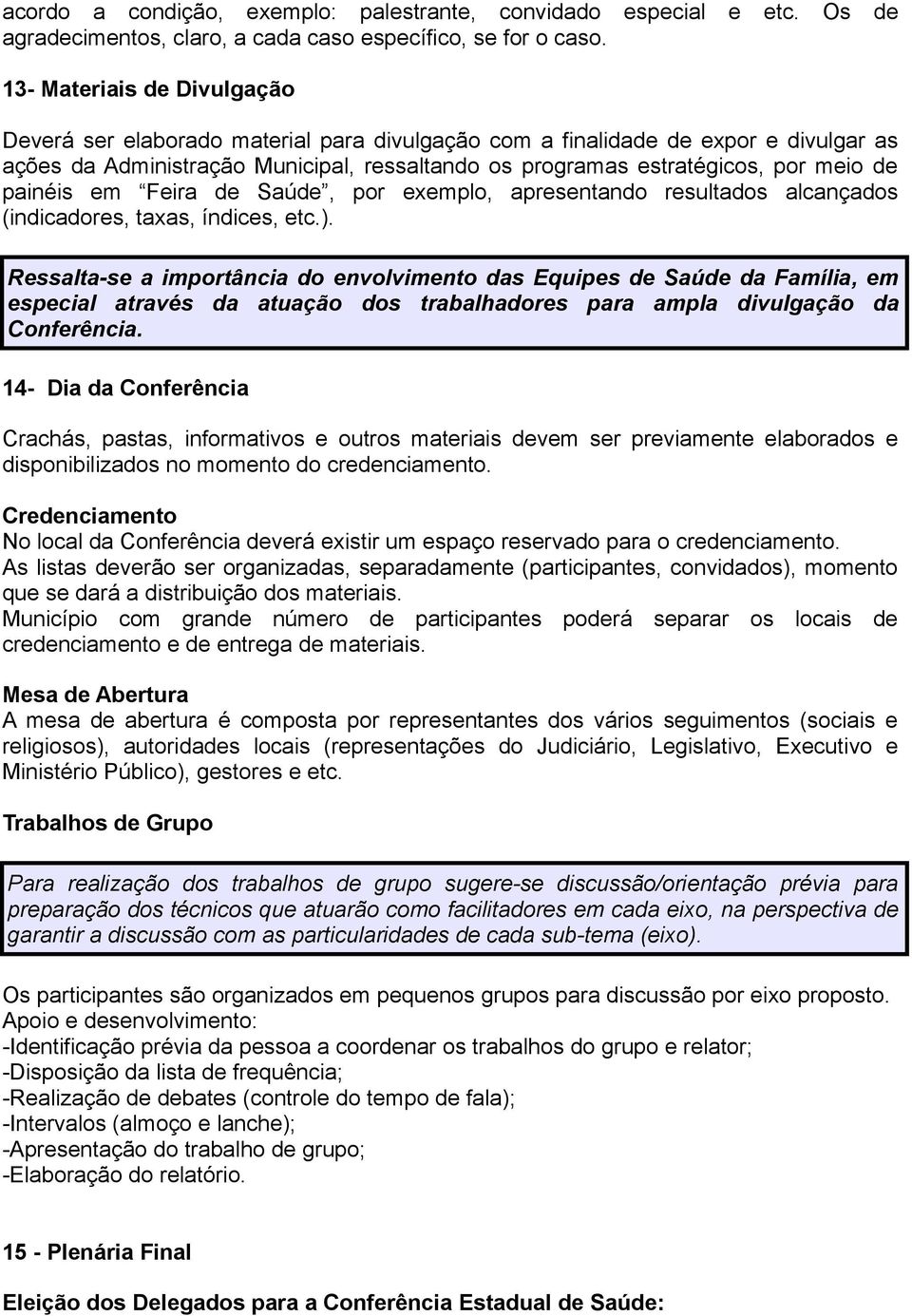 painéis em Feira de Saúde, por exemplo, apresentando resultados alcançados (indicadores, taxas, índices, etc.).