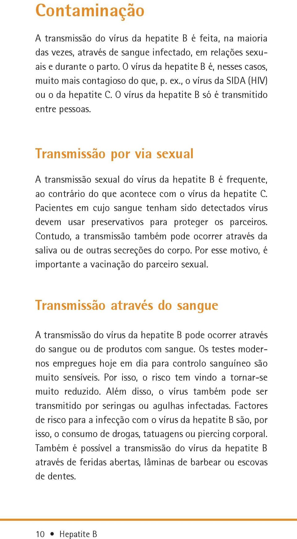 Transmissão por via sexual A transmissão sexual do vírus da hepatite B é frequente, ao contrário do que acontece com o vírus da hepatite C.