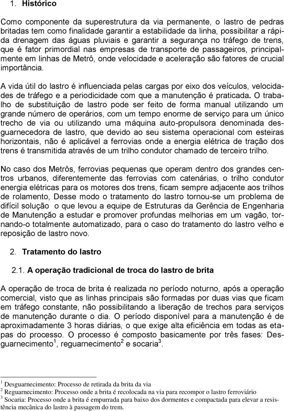 importância. A vida útil do lastro é influenciada pelas cargas por eixo dos veículos, velocidades de tráfego e a periodicidade com que a manutenção é praticada.