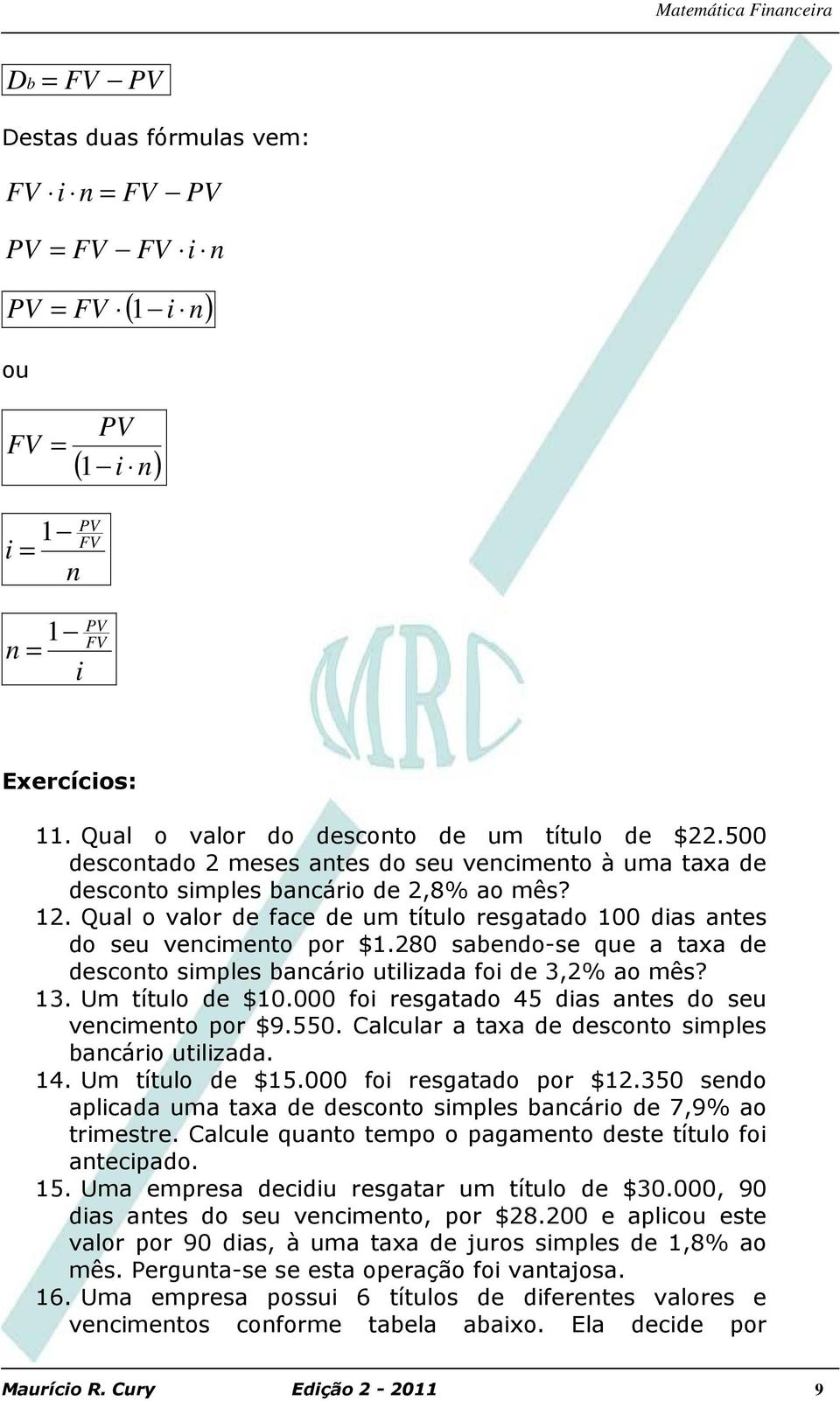 280 sabedo-se que a taxa de descoto simples bacário utilizada foi de 3,2% ao mês? 13. Um título de $10.000 foi resgatado 45 dias ates do seu vecimeto por $9.550.