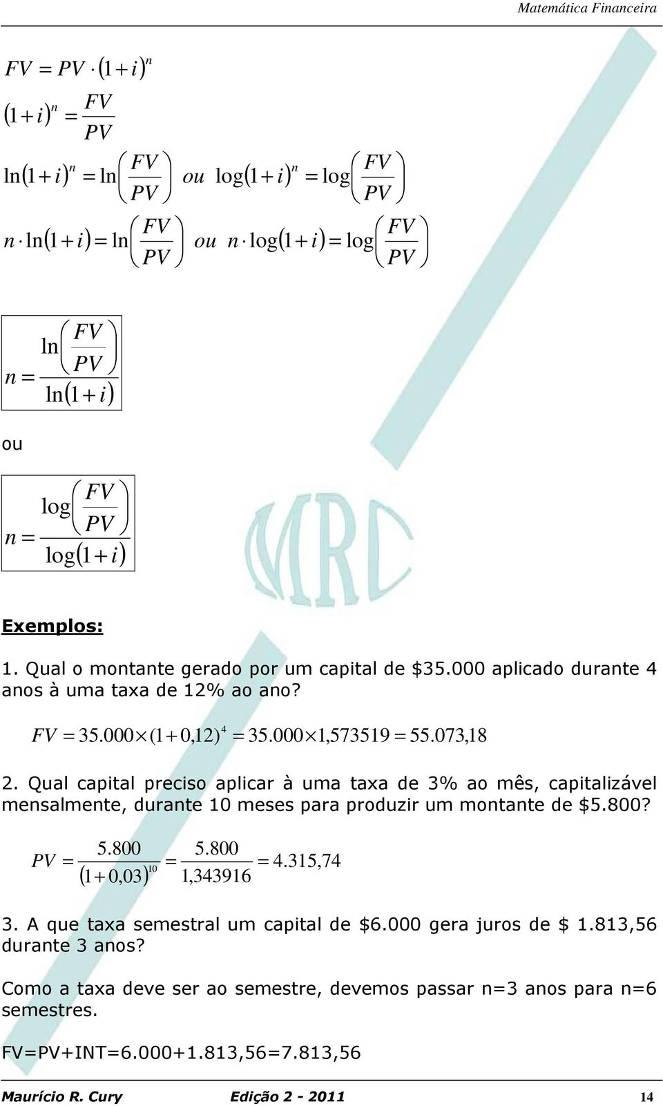 Qual capital preciso aplicar à uma taxa de 3% ao mês, capitalizável mesalmete, durate 10 meses para produzir um motate de $5.800? 5.800 0,03) 5.