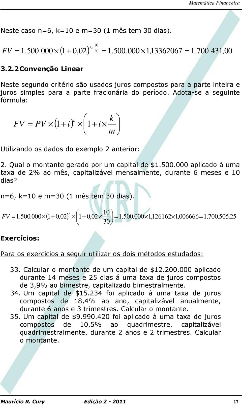 Adota-se a seguite fórmula: i) 1+ i k m Utilizado os dados do exemplo 2 aterior: 2. Qual o motate gerado por um capital de $1.500.